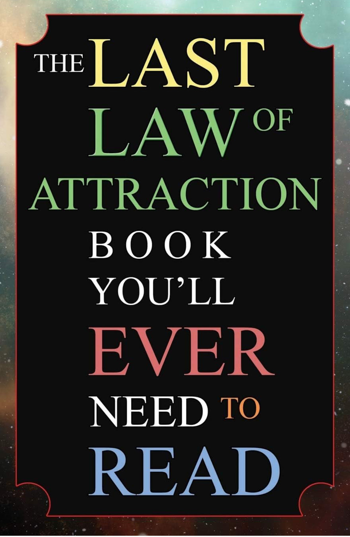 The Last Law of Attraction Book You'll Ever Need To Read: The Missing Key To Finally Tapping Into The Universe And Manifesting Your Desires