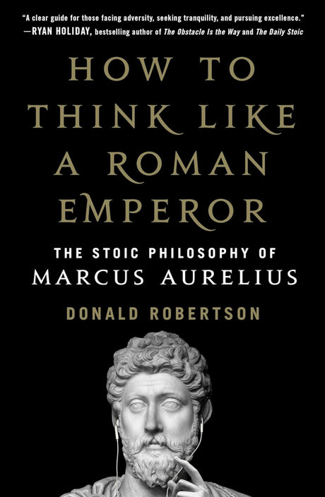 How to Think Like a Roman Emperor: The Stoic Philosophy of Marcus Aurelius - ReadMoreDXB