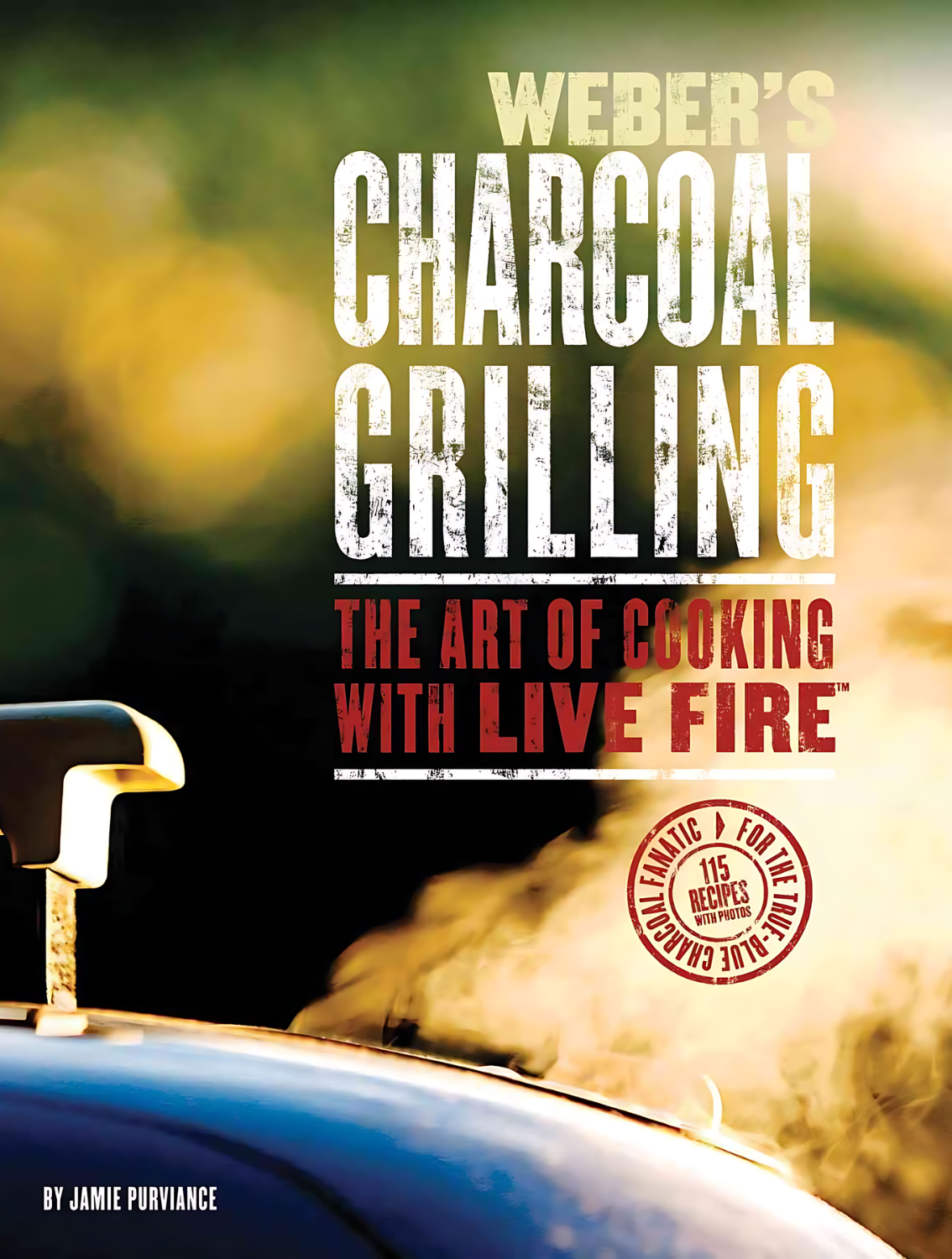 Weber's Charcoal Grilling: The Art of Cooking with Live Fire