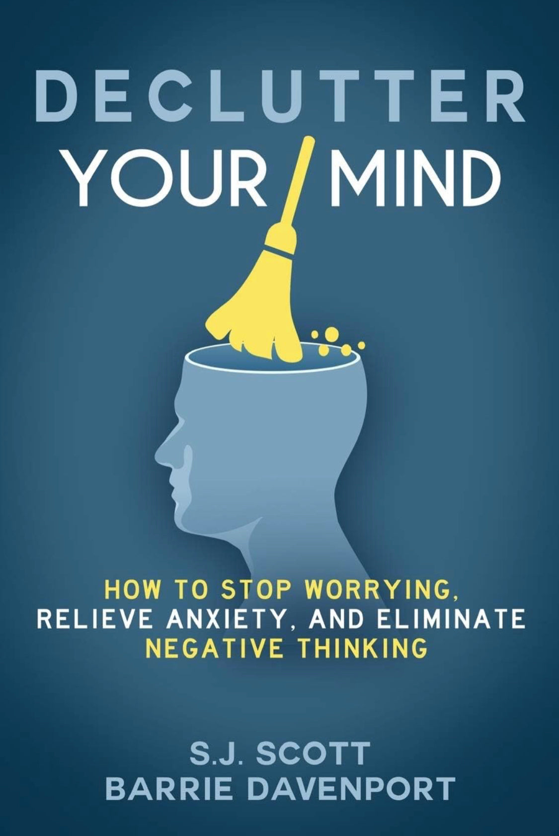 Declutter your mind: how to stop worrying, relieve anxiety, and eliminate negative thinking