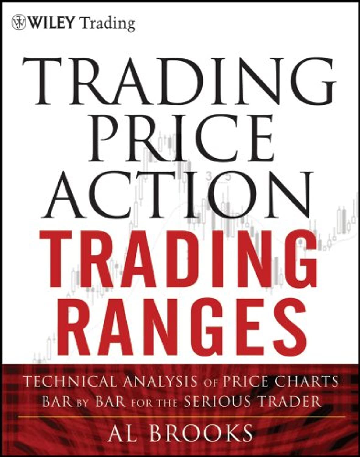 Trading Price Action Trading Ranges – Technical Analysis of Price Charts Bar by Bar for the Serious Trader