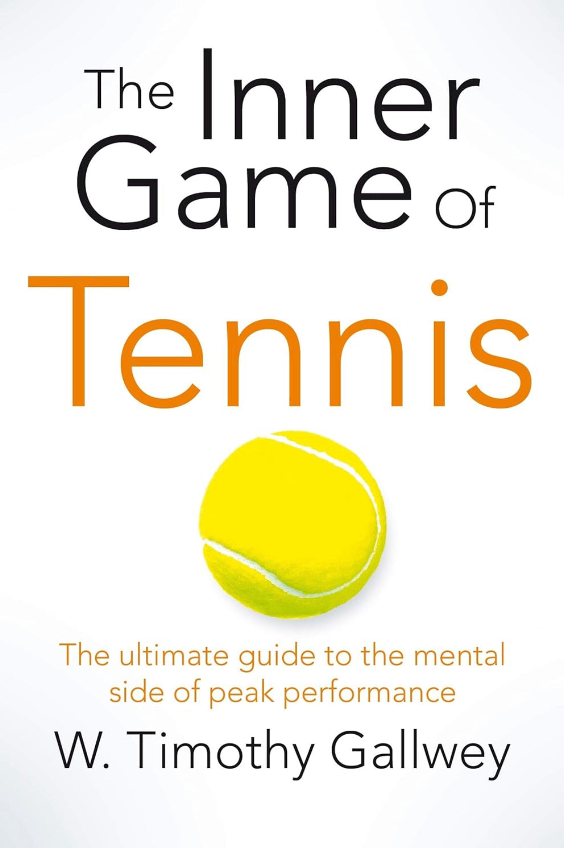 The Inner Game of Tennis: The Ultimate Guide to the Mental Side of Peak Performance