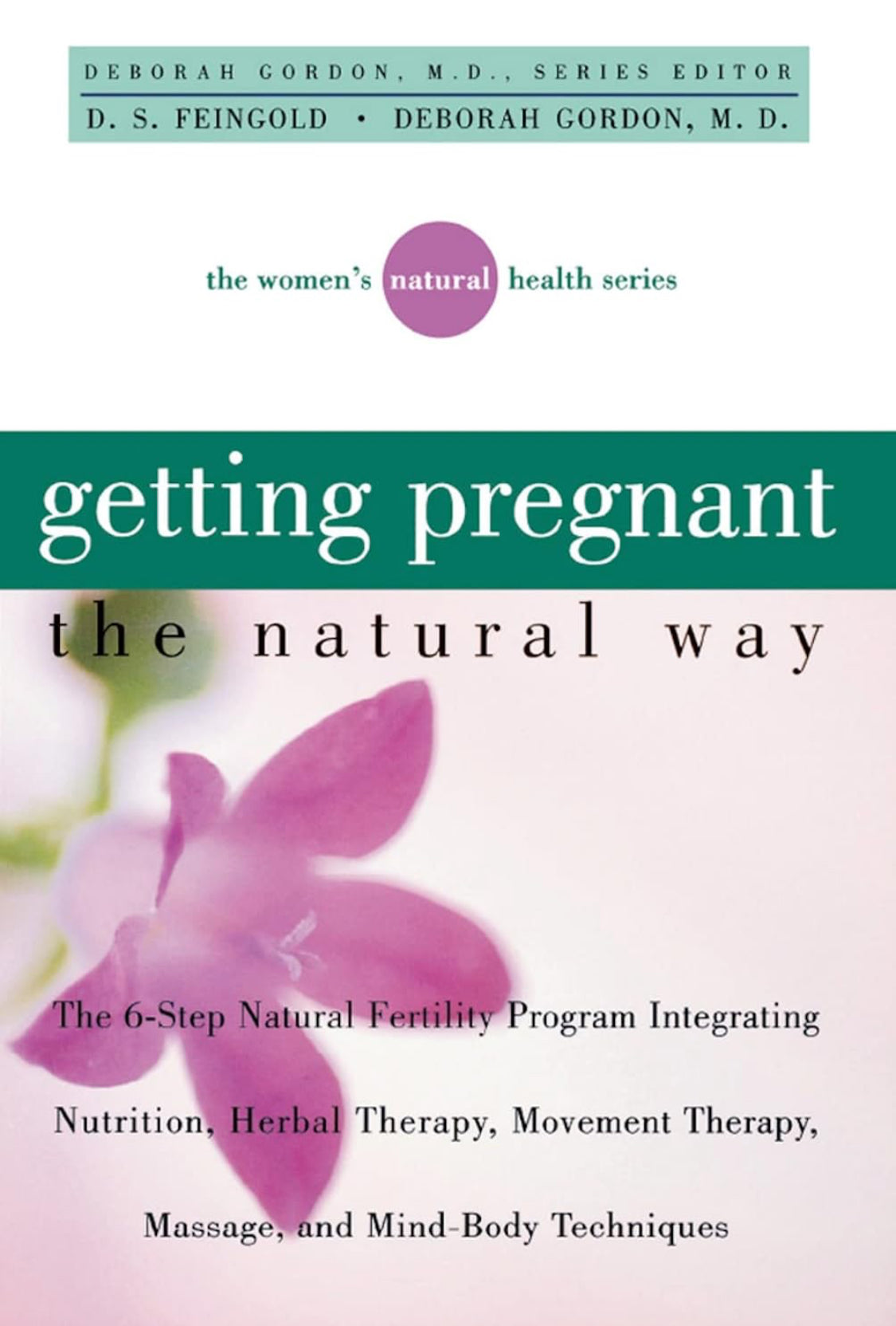 Getting Pregnant the Natural Way: The 6-Step Natural Fertility Program Integrating Nutrition, Herbal Therapy, Movement Therapy, Massage, and Mind-Body Techniques (Women's Natural Heal)