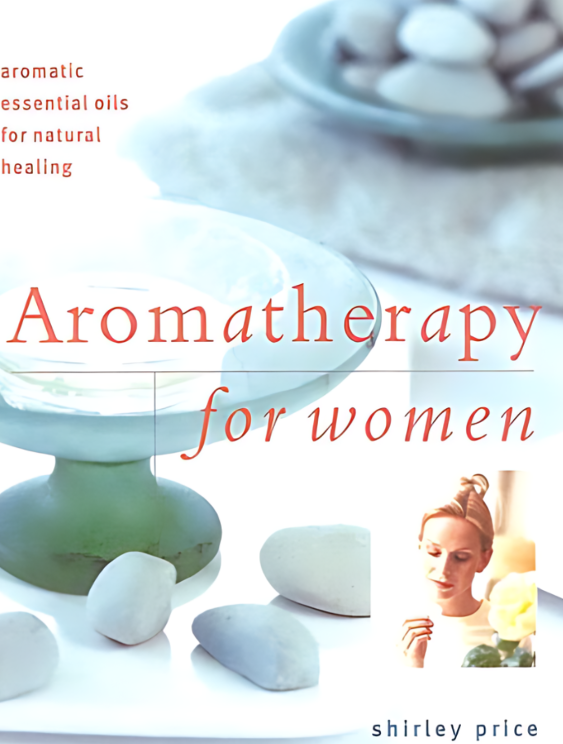 Aromatherapy for Women: Aromatic Essential Oils for Natural Healing