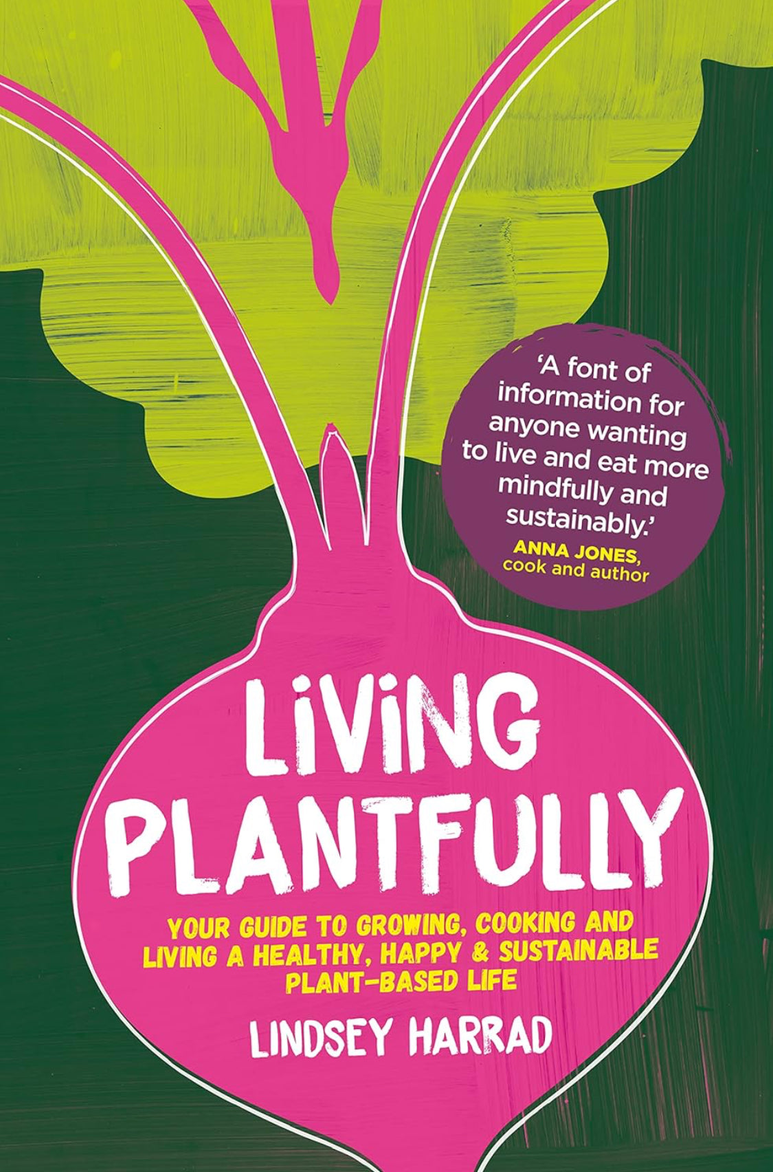 Living Plantfully: Your Guide to Growing, Cooking and Living a Healthy, Happy and Sustainable Plant Based Life
