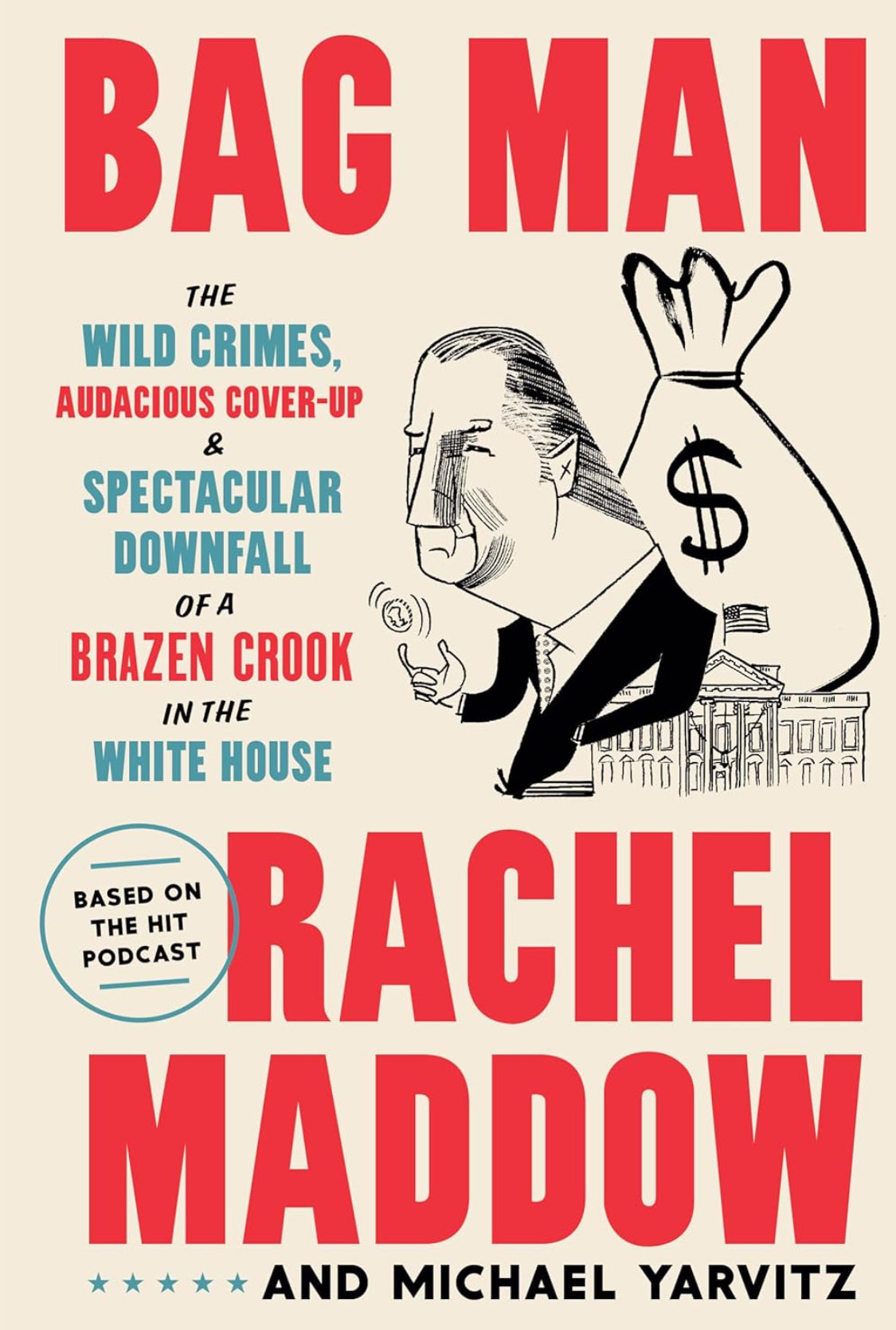 Bag Man: The Wild Crimes, Audacious Cover-up, and Spectacular Downfall of a Brazen Crook in the White House