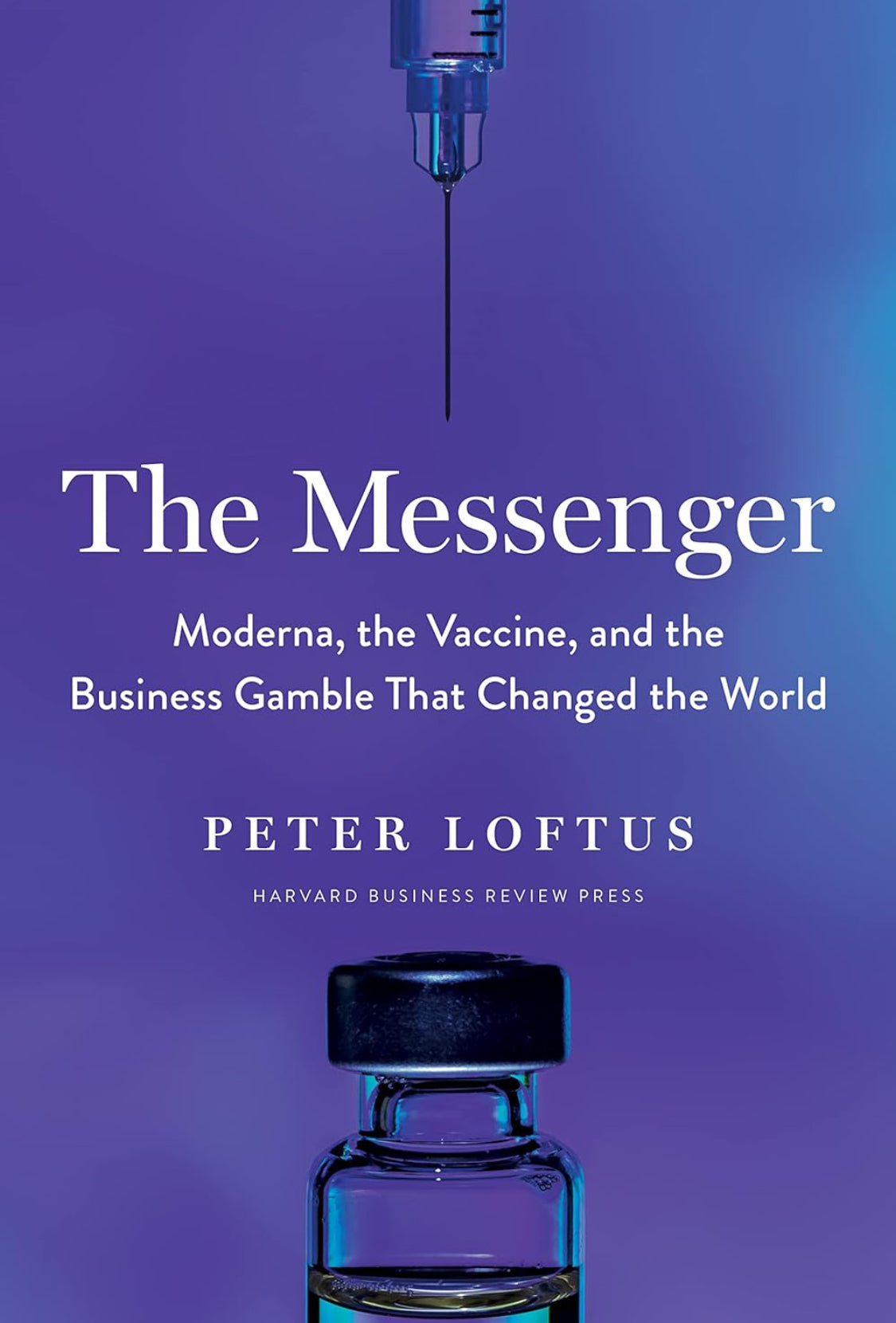 The Messenger: Moderna, the Vaccine, and the Business Gamble That Changed the World