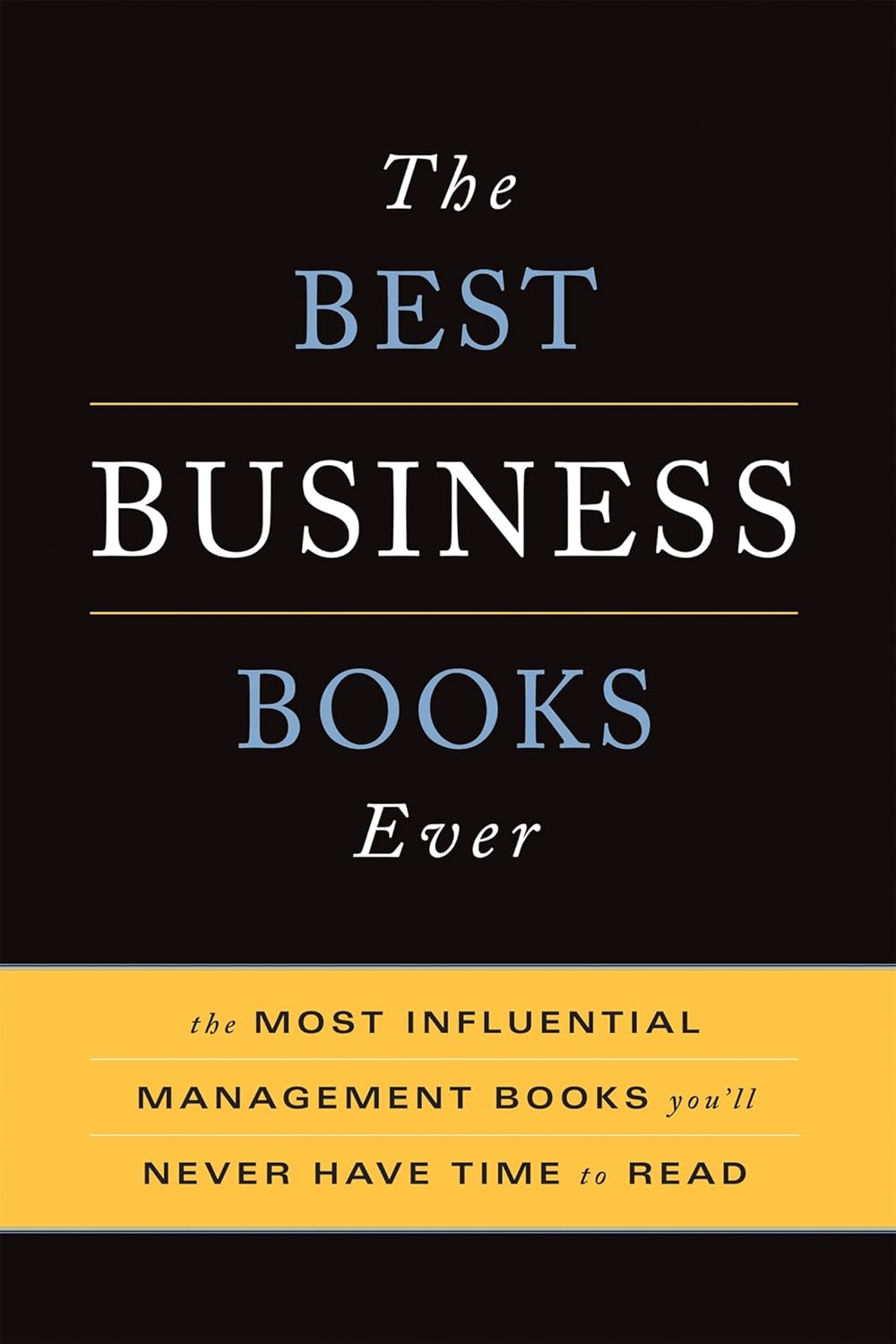 The Best Business Books Ever: The 100 Most Influential Management Books You'll ....