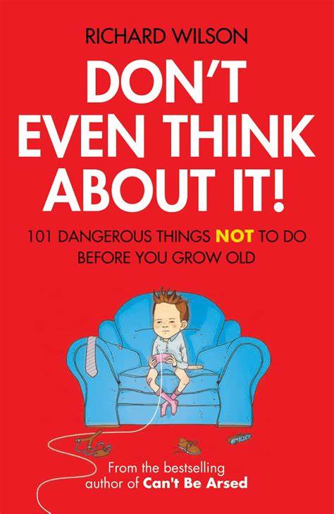 Don't Even Think about It!: 101 Dangerous Things NOT to Do Before You Grow Old